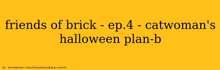 friends of brick - ep.4 - catwoman's halloween plan-b