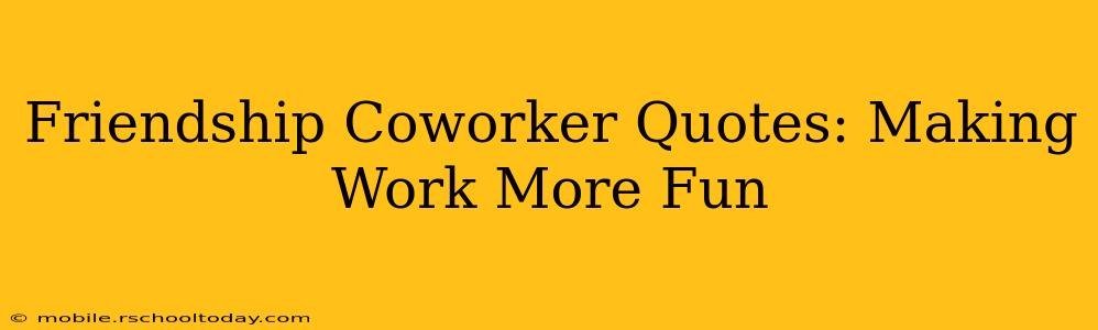 Friendship Coworker Quotes: Making Work More Fun