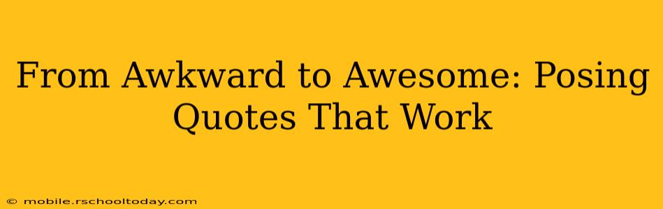 From Awkward to Awesome: Posing Quotes That Work