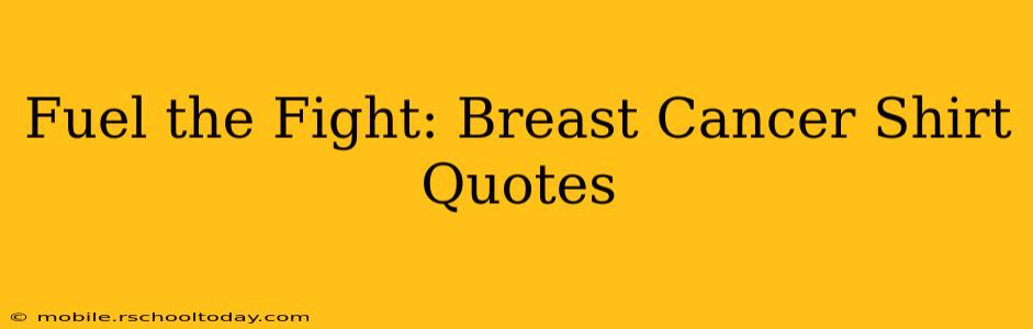 Fuel the Fight: Breast Cancer Shirt Quotes