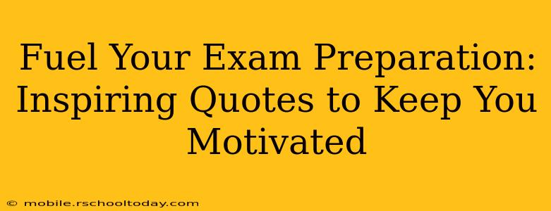 Fuel Your Exam Preparation: Inspiring Quotes to Keep You Motivated