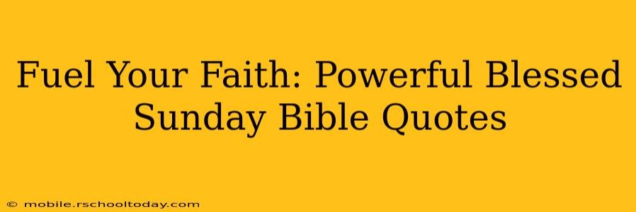 Fuel Your Faith: Powerful Blessed Sunday Bible Quotes