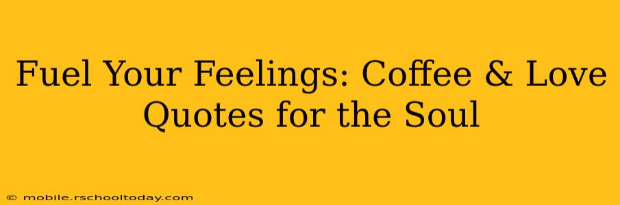 Fuel Your Feelings: Coffee & Love Quotes for the Soul