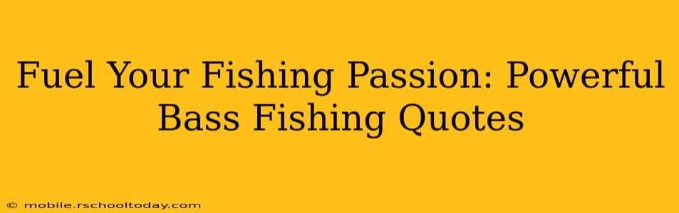 Fuel Your Fishing Passion: Powerful Bass Fishing Quotes