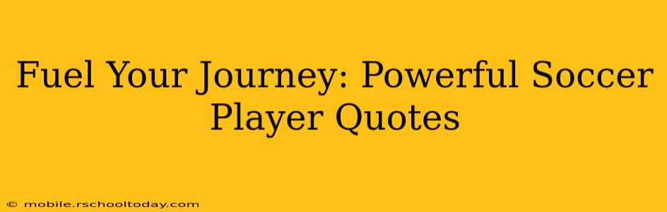 Fuel Your Journey: Powerful Soccer Player Quotes
