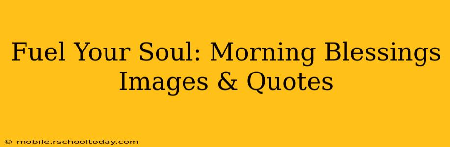 Fuel Your Soul: Morning Blessings Images & Quotes
