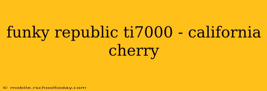funky republic ti7000 - california cherry