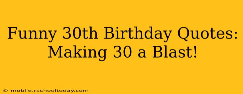 Funny 30th Birthday Quotes:  Making 30 a Blast!