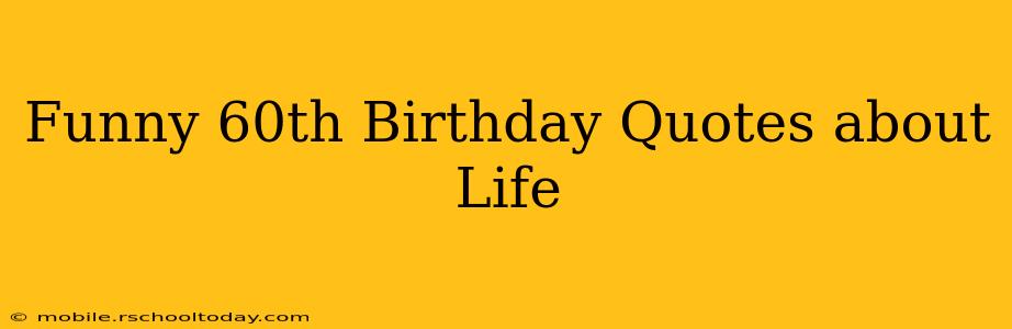 Funny 60th Birthday Quotes about Life