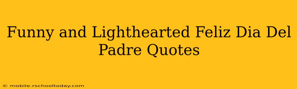 Funny and Lighthearted Feliz Dia Del Padre Quotes