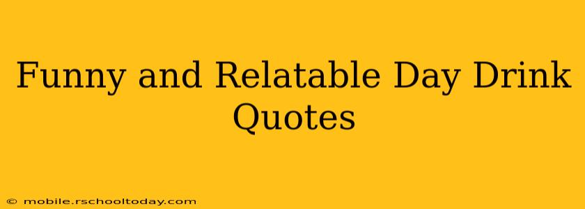 Funny and Relatable Day Drink Quotes