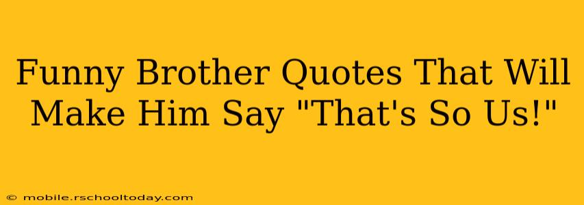 Funny Brother Quotes That Will Make Him Say "That's So Us!"