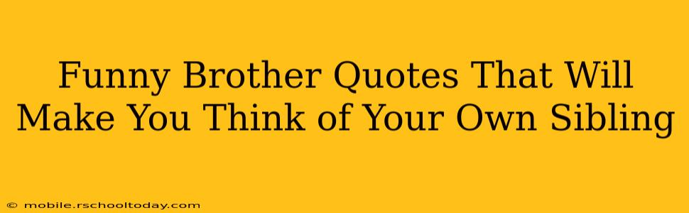Funny Brother Quotes That Will Make You Think of Your Own Sibling