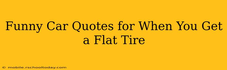 Funny Car Quotes for When You Get a Flat Tire