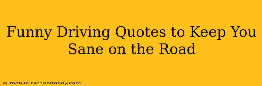 Funny Driving Quotes to Keep You Sane on the Road