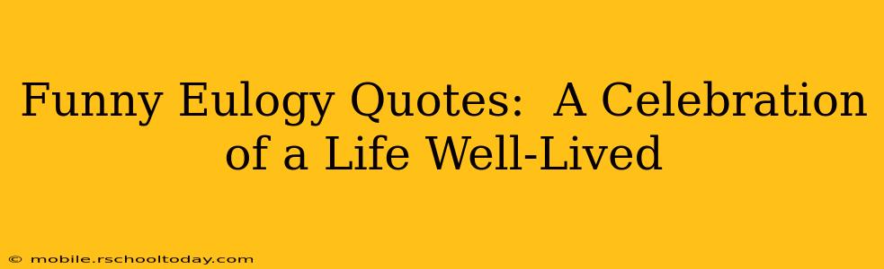 Funny Eulogy Quotes:  A Celebration of a Life Well-Lived
