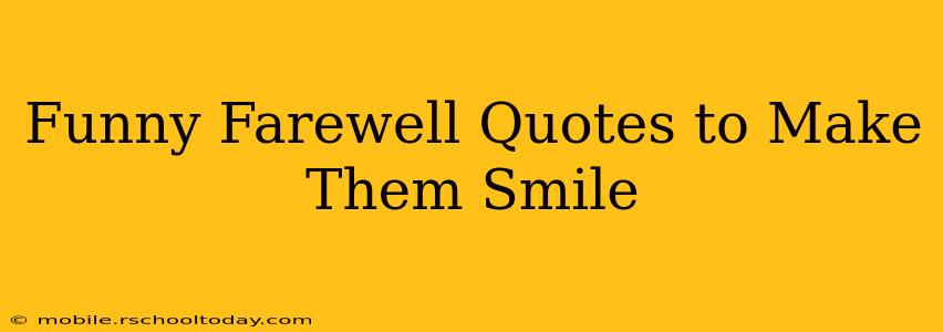 Funny Farewell Quotes to Make Them Smile