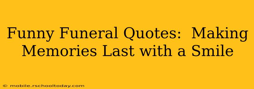 Funny Funeral Quotes:  Making Memories Last with a Smile