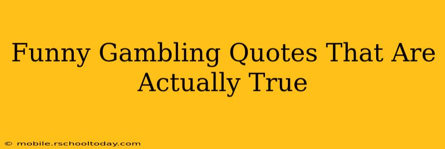 Funny Gambling Quotes That Are Actually True