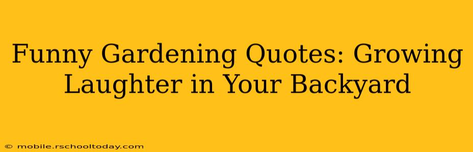 Funny Gardening Quotes: Growing Laughter in Your Backyard