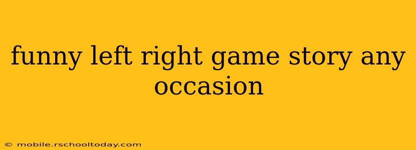 funny left right game story any occasion