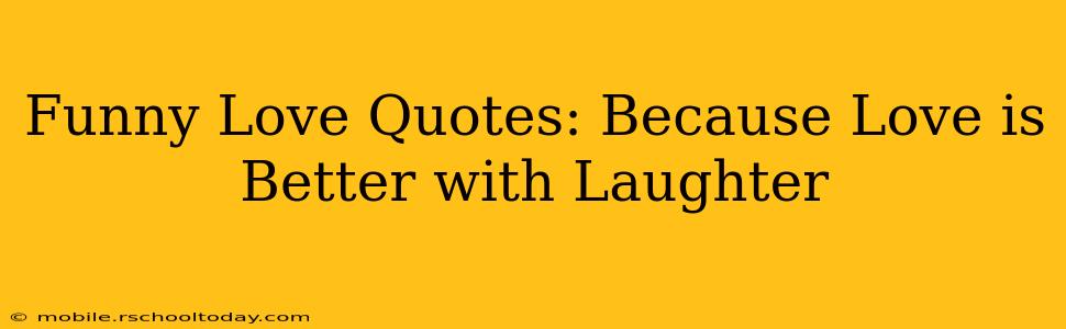 Funny Love Quotes: Because Love is Better with Laughter