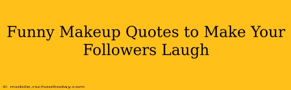 Funny Makeup Quotes to Make Your Followers Laugh