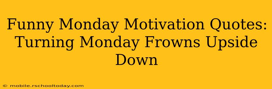 Funny Monday Motivation Quotes: Turning Monday Frowns Upside Down