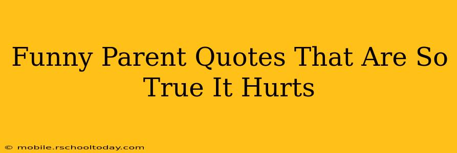 Funny Parent Quotes That Are So True It Hurts