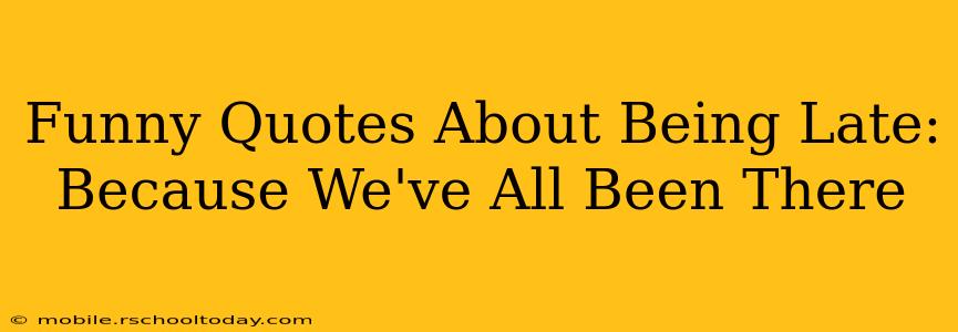 Funny Quotes About Being Late: Because We've All Been There