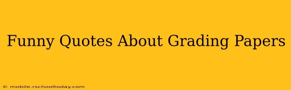 Funny Quotes About Grading Papers