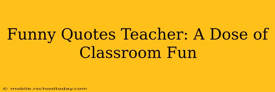 Funny Quotes Teacher: A Dose of Classroom Fun