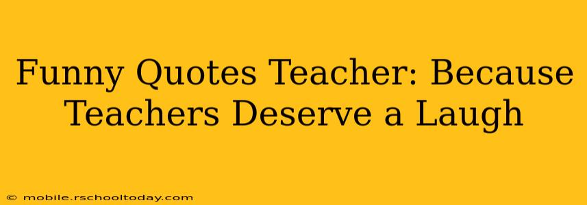 Funny Quotes Teacher: Because Teachers Deserve a Laugh
