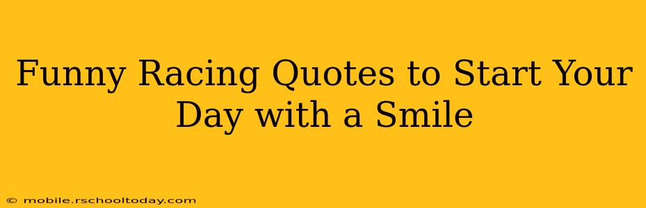 Funny Racing Quotes to Start Your Day with a Smile