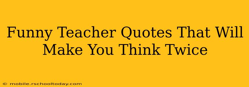 Funny Teacher Quotes That Will Make You Think Twice