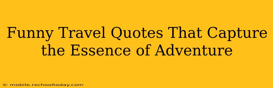Funny Travel Quotes That Capture the Essence of Adventure