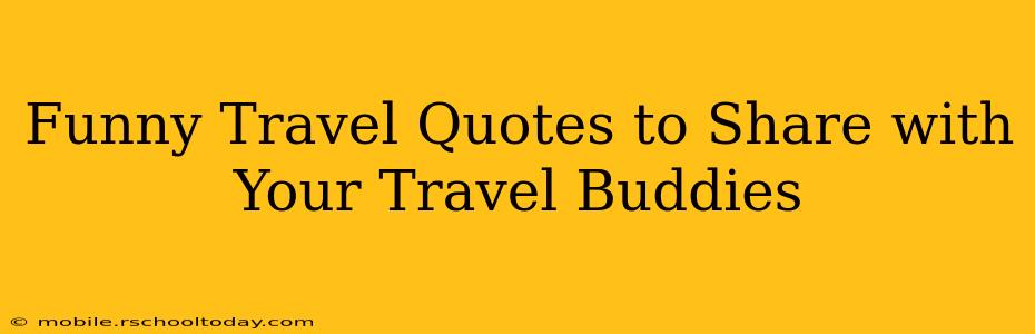 Funny Travel Quotes to Share with Your Travel Buddies