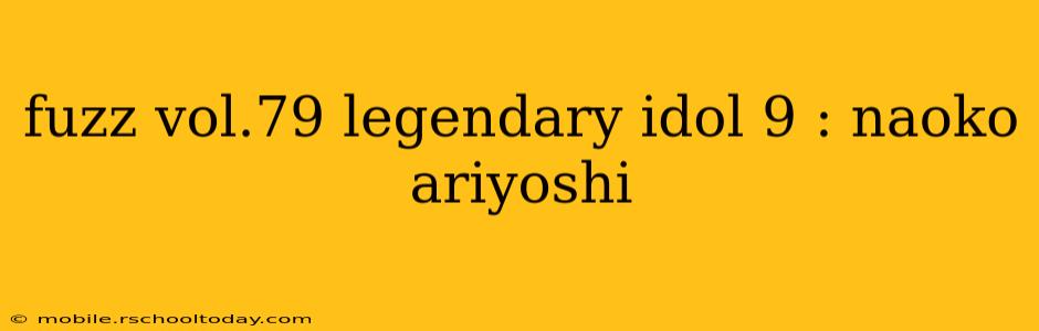 fuzz vol.79 legendary idol 9 : naoko ariyoshi