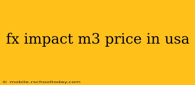 fx impact m3 price in usa