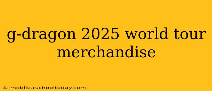 g-dragon 2025 world tour merchandise