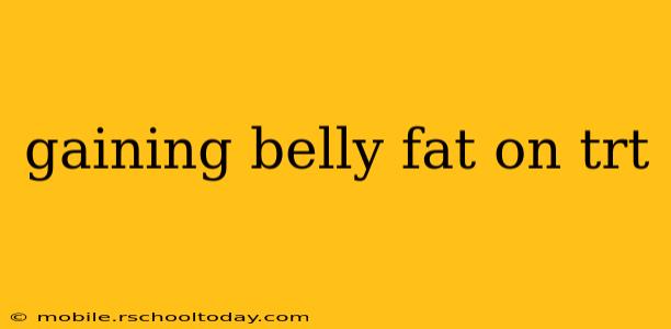 gaining belly fat on trt