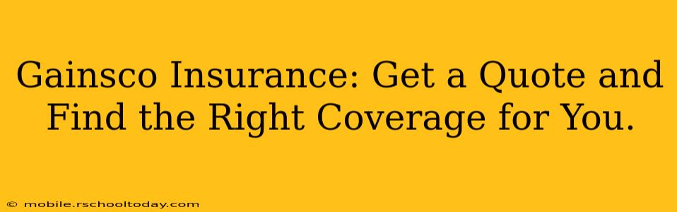 Gainsco Insurance: Get a Quote and Find the Right Coverage for You.