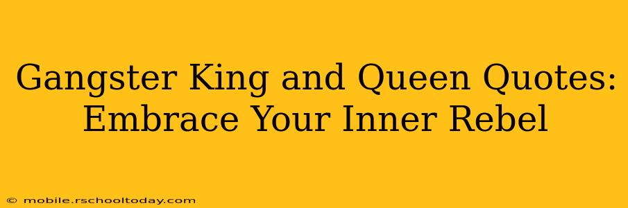 Gangster King and Queen Quotes: Embrace Your Inner Rebel