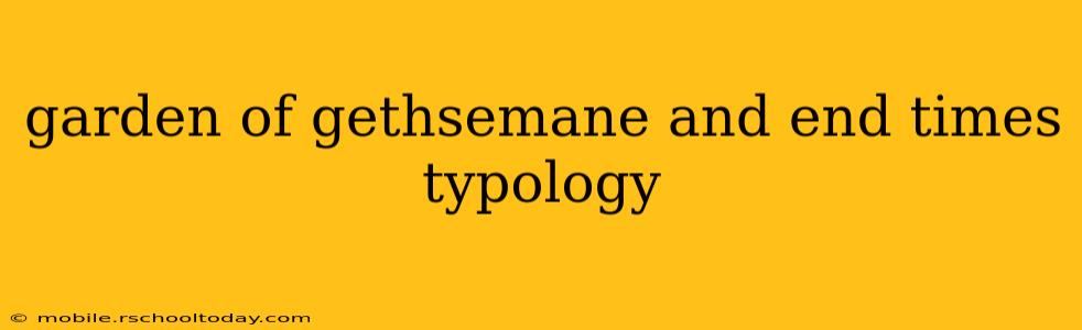 garden of gethsemane and end times typology