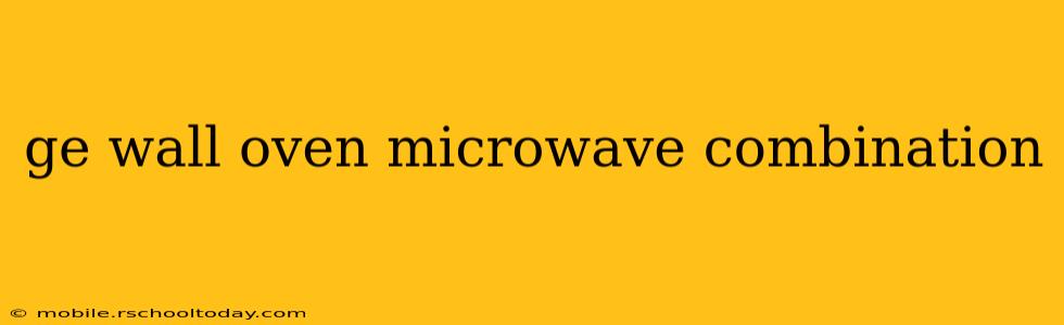 ge wall oven microwave combination