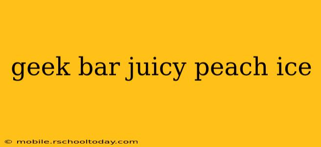 geek bar juicy peach ice