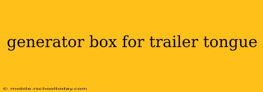 generator box for trailer tongue