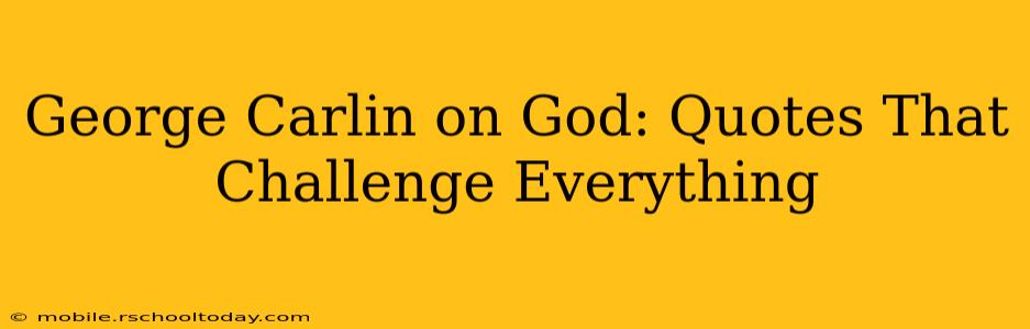 George Carlin on God: Quotes That Challenge Everything