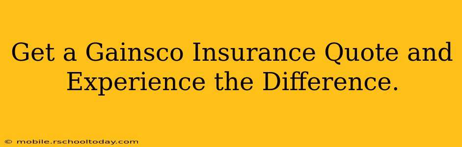 Get a Gainsco Insurance Quote and Experience the Difference.