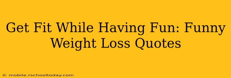 Get Fit While Having Fun: Funny Weight Loss Quotes